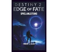 Destiny 2 The Edge of Fate Spielanleitung: Meistere die Schicksalssaga mit Expertenstrategien für Raids, Rätsel und Power-Grinding