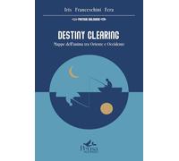 Libri Fera Franceschini Iris - Destiny Clearing. Mappe Dell'anima Tra Oriente E