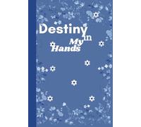 Destiny in My hands: A bold reminder that the future is not given; it is built by the hands brave enough to shape it.|6x9in | 100 pages