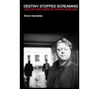 Destiny Stopped Screaming: The Life and Times of Adrian Borland