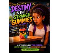 Destiny & The Strange Gummies: A Safety Story About Peer Pressure, Hidden Substances, and Making Smart, Confident Choices