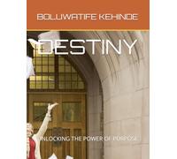 DESTINY: UNLOCKING THE POWER OF PURPOSE