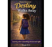 Destiny Walks Away: An Empowering Story About Trusting Your Instincts, Setting Boundaries, and Walking Away