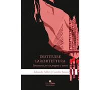 Destituire l'architettura - Boano Camillo, Fabbri Edoardo