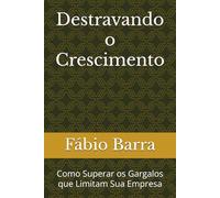 Destravando o Crescimento: Como Superar os Gargalos que Limitam Sua Empresa