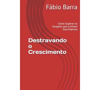 Destravando o Crescimento: Como Superar os Gargalos que Limitam Sua Empresa