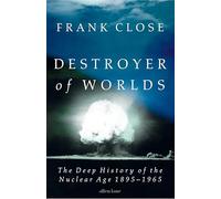 Destroyer of Worlds : The Deep History of the Nuclear Age: 1895-1965