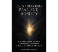 Destroying Fear and Anxiety: A 30-Day Prayer Journal Inspired by the Teachings of Apostle Joshua Selman