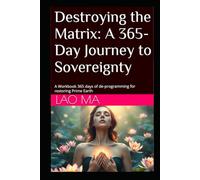 Destroying the Matrix: A 365-Day Journey to Sovereignty: A Workbook 365 days of de-programming for restoring Prime Earth
