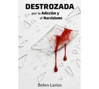 Destrozada por la Adicción y el Narcisismo