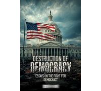 DESTRUCTION OF DEMOCRACY: Essays on the Fight for Democracy
