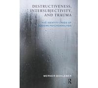 Destructiveness, Intersubjectivity and Trauma: The Identity Crisis of Modern Psychoanalysis