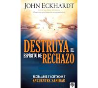 Destruya el espíritu de rechazo / Destroying the Spirit of Rejection: Reciba Amor Y Aceptacion Y Encuentre Sanidad /Receive Love and Acceptance and Find Healing
