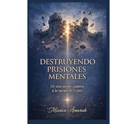 Destruyendo Prisiones Mentales: De una mente cautiva a la mente de Cristo