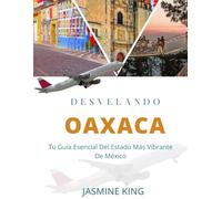 DESVELANDO OAXACA: Tu guía esencial del estado más vibrante de México
