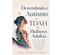 Desvendando o Autismo e o TDAH em Mulheres Adultas: Um guia prático para descoberta tardia, regulação emocional, função executiva, sobrecarga ... burnout, autoconfiança e uma vida confiante