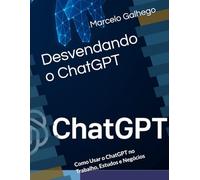 Desvendando o ChatGPT: Como Usar o ChatGPT no Trabalho, Estudos e Negócios