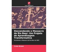 Desvendando o Massacre de Rio Bear: Um Projeto de Aprendizagem Transformativa: Revisitando o Massacre de Rio Bear de 1863