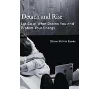 Detach and Rise: Let Go of What Drains You and Protect Your Energy