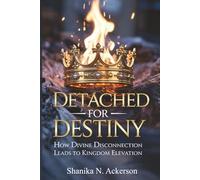 DETACHED FOR DESTINY: HOW DIVINE DISCONNECTION LEADS TO KINGDOM ELEVATION