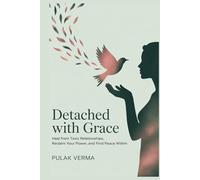 Detached with Grace: Heal from Toxic Relationships, Reclaim Your Power, and Find Peace Within