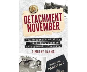 Detachment November: The Unclassified Story of U.S. Navy Seabees in Diplomatic Security