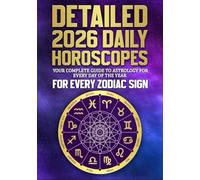 Detailed 2026 Daily Horoscopes: Your Complete Guide to Astrology for Every Day of the Year for Every Zodiac Sign