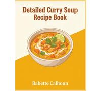 Detailed Curry Soup Recipe Book: The Curry Soup Cookbook with 226 Must-Make Dishes