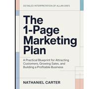 Detailed Interpretation Of Allan Dib's The 1 Page Marketing Plan: A Practical Blueprint for Attracting Customers, Growing Sales, and Building a Profitable Business