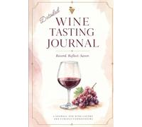 Detailed Wine Tasting Journal: A Guided Log Book to Record, Rate & Remember Every Bottle, Red, White, Rosé & Sparkling