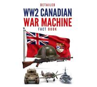 Detailed WW2 Canadian War Machine Fact Book