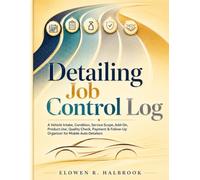 Detailing Job Control Log: A Vehicle Intake, Condition, Service Scope, Add-On, Product Use, Quality Check, Payment & Follow-Up Organizer for Mobile Auto Detailers