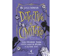 DETECTIVE AL CIMITERO. COME ESPLORARE TOMBE, CRIPTE, LUOGHI DA BRIVIDO... E USCI