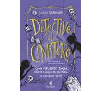 Detective al cimitero. Come esplorare tombe, cripte, luoghi da brivido... e uscirne vivi!