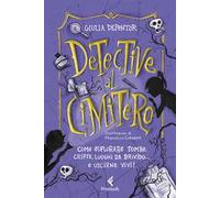 Detective al cimitero. Come esplorare tombe, cripte, luoghi da brivido... e uscirne vivi!