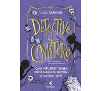 Detective al cimitero. Come esplorare tombe, cripte, luoghi da brivido... e uscirne vivi!