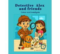 Detective Alex and Friends: Fun Colouring Adventures with Clues, Logic, and Early STEM Skill-Building
