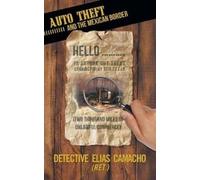 Detective Elias Camacho (Ret ) Auto Theft and the Mexican Border (Tascabile)