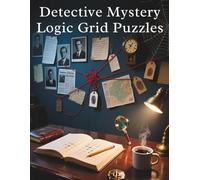 Detective Mystery Logic Grid Puzzles: A Brain-Boosting Collection of Detective Logic Grid Puzzles Featuring Suspects, Clues, Alibis, Evidence & Hidden Secrets