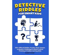 Detective Riddles for Smart Kids: 250+ Difficult Mystery Riddles, Puzzles, Brain Teasers & Logic Challenges for Ages 8-12 to Boost Critical Thinking & Problem-Solving Skills