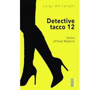Detective tacco 12. Delitto imperfetto all'hotel Moderno - Borlenghi Luigi