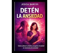 Detén la ansiedad: Cómo calmar tu mente y recuperar el control