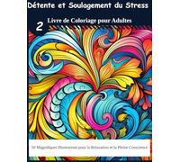 Détente et Soulagement du Stress : Livre de Coloriage pour Adultes 2: 50 Magnifiques Illustrations pour la Relaxation et la Pleine Conscience ( Cadeau pour les Fêtes )