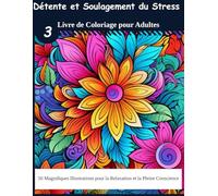 Détente et Soulagement du Stress : Livre de Coloriage pour Adultes 3: 50 Magnifiques Illustrations pour la Relaxation et la Pleine Conscience ( Cadeau pour les Fêtes )
