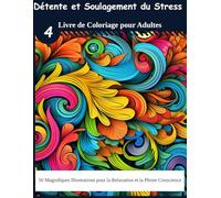 Détente et Soulagement du Stress : Livre de Coloriage pour Adultes 4: 50 Magnifiques Illustrations pour la Relaxation et la Pleine Conscience ( Cadeau pour les Fêtes )