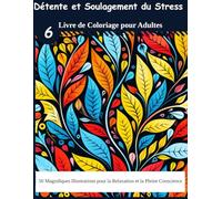 Détente et Soulagement du Stress : Livre de Coloriage pour Adultes 6: 50 Magnifiques Illustrations pour la Relaxation et la Pleine Conscience ( Cadeau pour les Fêtes )