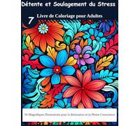 Détente et Soulagement du Stress : Livre de Coloriage pour Adultes 7: 50 Magnifiques Illustrations pour la Relaxation et la Pleine Conscience ( Cadeau pour les Fêtes )