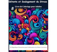 Détente et Soulagement du Stress : Livre de Coloriage pour Adultes 8: 50 Magnifiques Illustrations pour la Relaxation et la Pleine Conscience ( Cadeau pour les Fêtes )