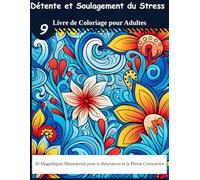Détente et Soulagement du Stress : Livre de Coloriage pour Adultes 9: 50 Magnifiques Illustrations pour la Relaxation et la Pleine Conscience ( Cadeau pour les Fêtes )