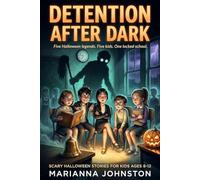 Detention After Dark:: Scary Halloween Stories for Kids Ages 8-12: Five Haunted School Legends You Won’t Want to Read Alone